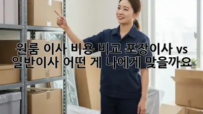 원룸 이사 비용 비교: 포장이사 vs 일반이사, 어떤 게 나에게 맞을까요?